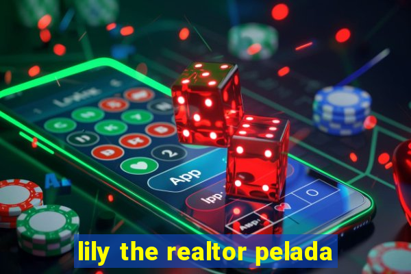 lily the realtor pelada